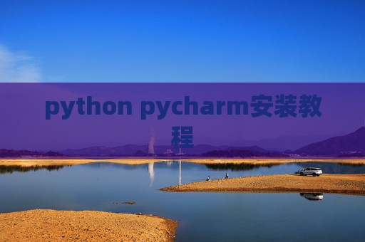 python pycharm安装教程 python pycharm安装教程
